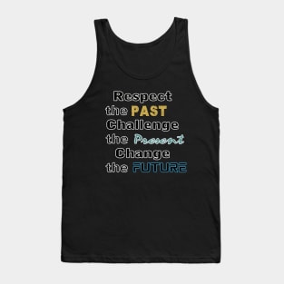 Respect the past, challenge the present, change the future Tank Top